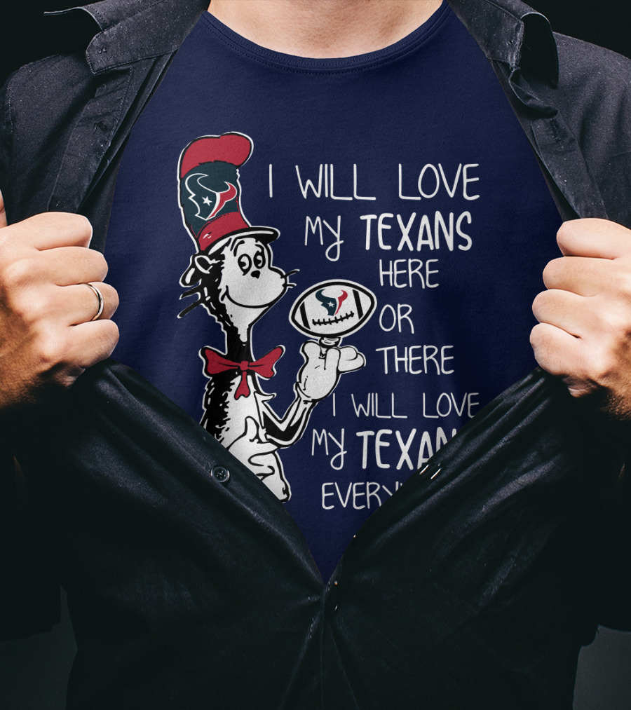 Texans Football Dr. Seuss Style I Will Love My Texans Here There Everywhere T-Shirt