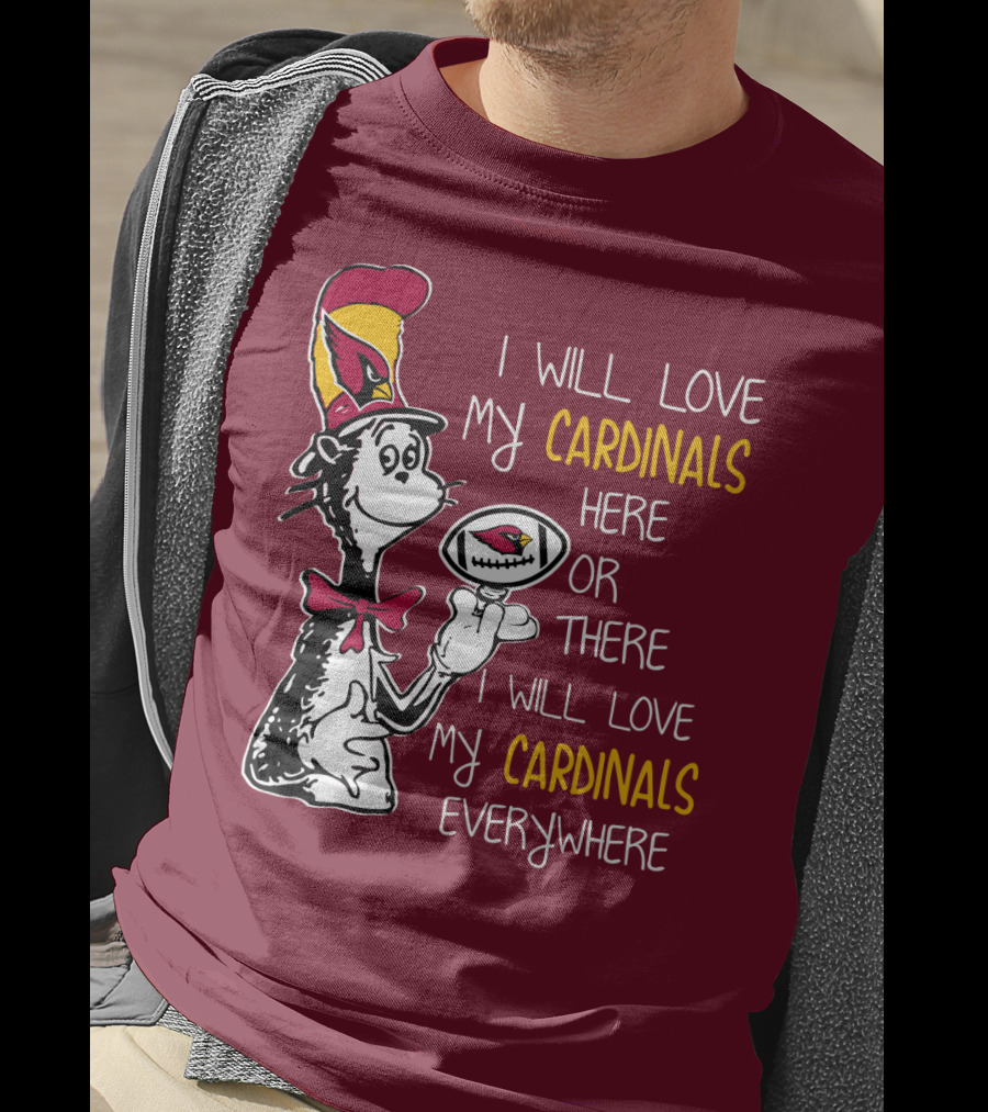 I Will Love My Cardinals Here Or There I Will Love My Cardinals Everywhere Cat In Hat Football T-Shirt