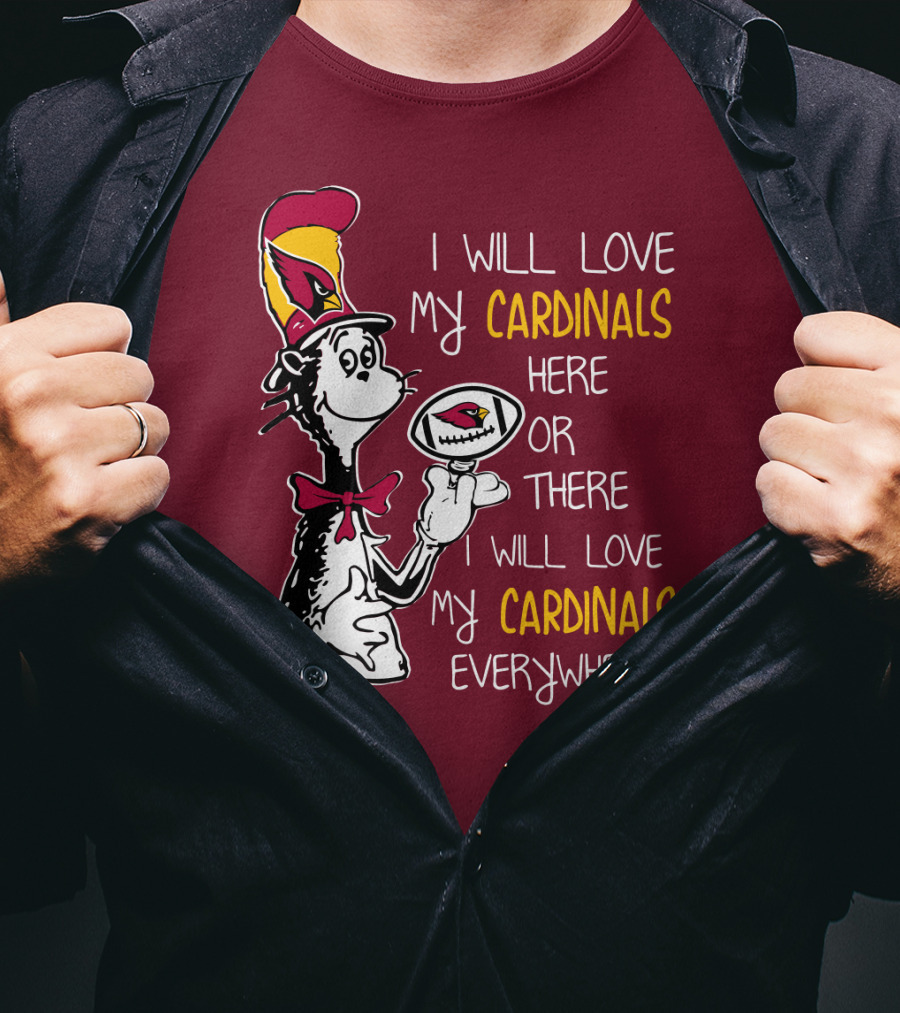 I Will Love My Cardinals Here Or There I Will Love My Cardinals Everywhere Cat In Hat Football T-Shirt