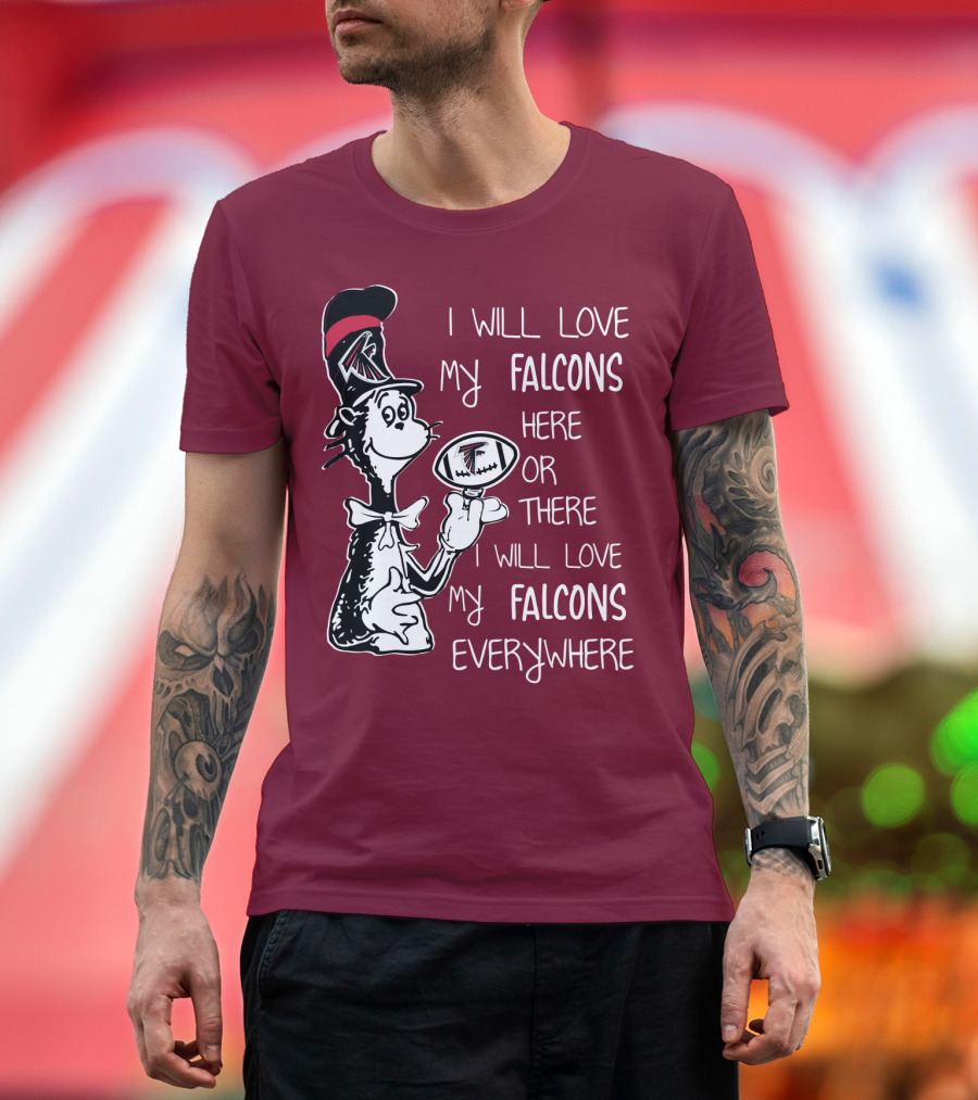 I Will Love My Falcons Here or There Cat in the Hat Football Everywhere T-Shirt