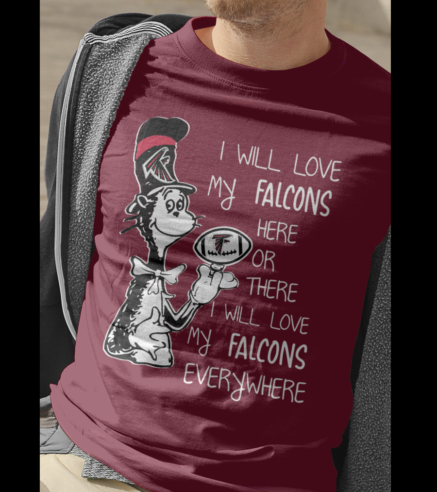 I Will Love My Falcons Here Or There Cat In The Hat Football Everywhere T-Shirt