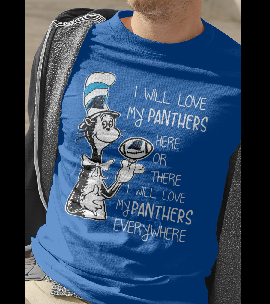 I Will Love My Panthers Here Or There I Will Love My Panthers Everywhere Cat In The Hat T-Shirt