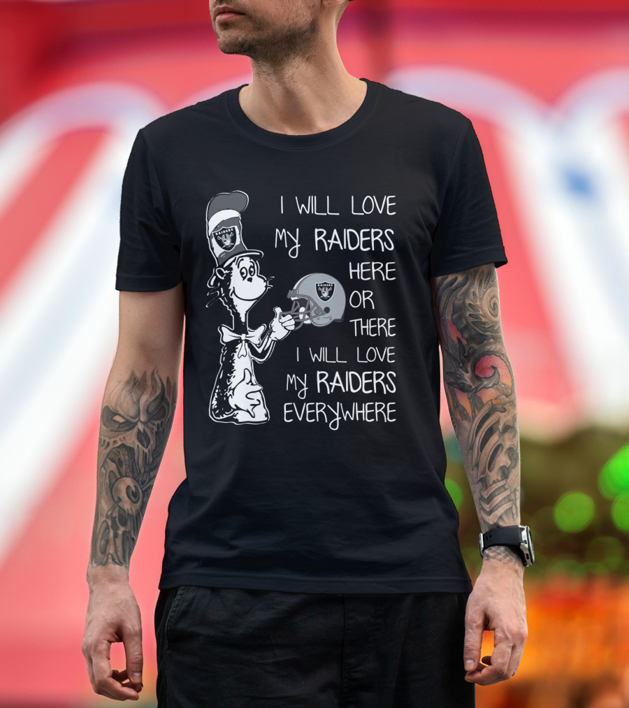 I Will Love My Raiders Here Or There I Will Love My Raiders Everywhere Raiders Logo Sports Fan Edition T-Shirt