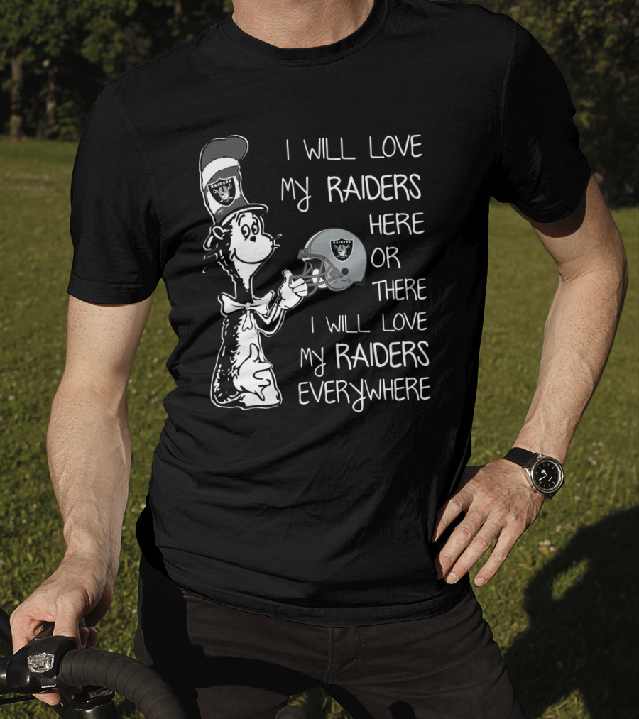 I Will Love My Raiders Here Or There I Will Love My Raiders Everywhere Raiders Logo Sports Fan Edition T-Shirt