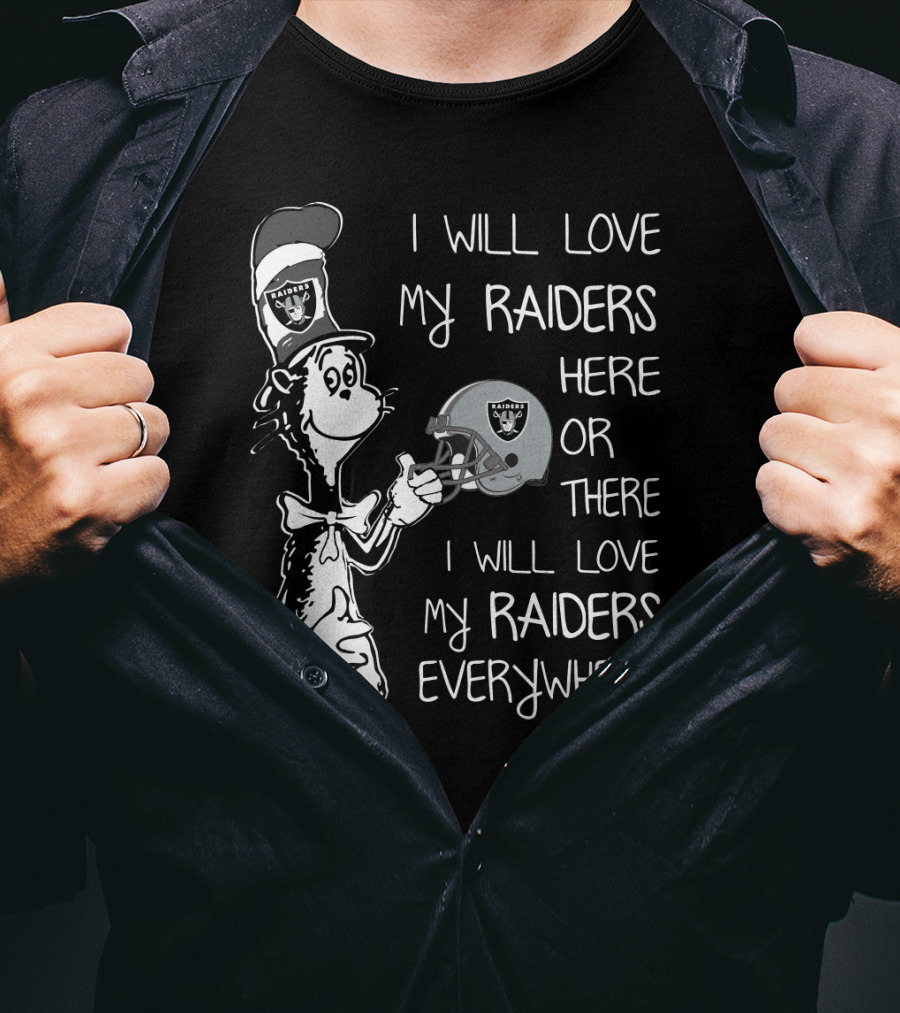 I Will Love My Raiders Here Or There I Will Love My Raiders Everywhere Raiders Logo Sports Fan Edition T-Shirt
