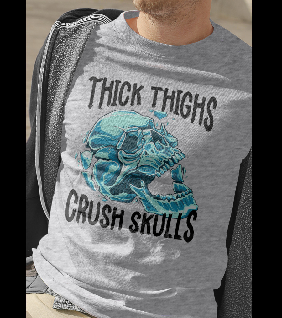 Thick Thighs Crush Skulls T-Shirt