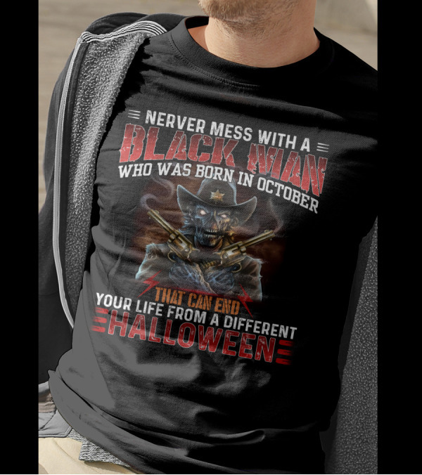 Never Mess With A Black Man Who Was Born In October That Can End Your Life From A Different Halloween T-Shirt