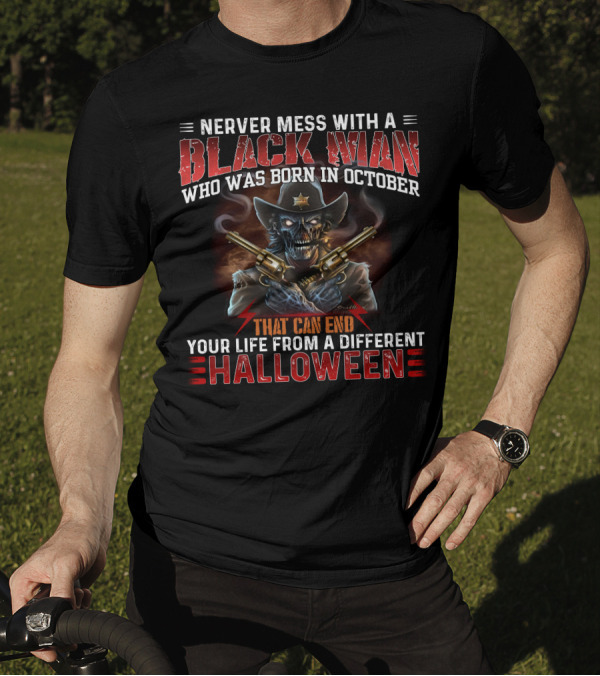 Never Mess With A Black Man Who Was Born In October That Can End Your Life From A Different Halloween T-Shirt