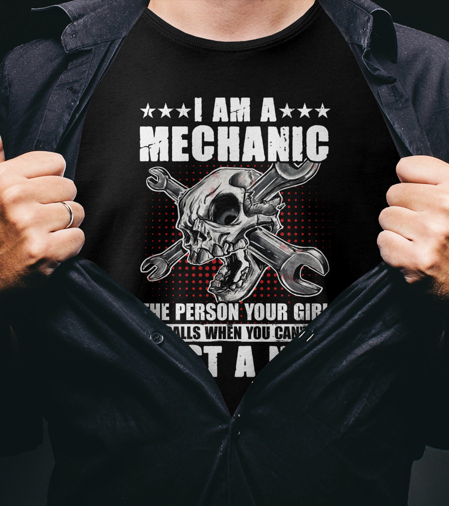 I Am A Mechanic The Person Your Girl Calls When You Can't Bust A Nut Skulls Wrenches T-Shirt
