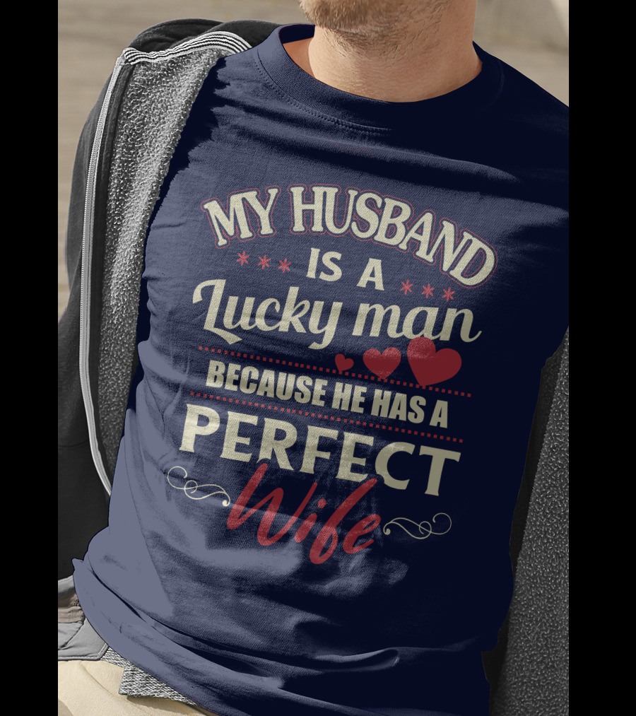 My Husband Is A Lucky Man Because He Has A Perfect Wife T-Shirt