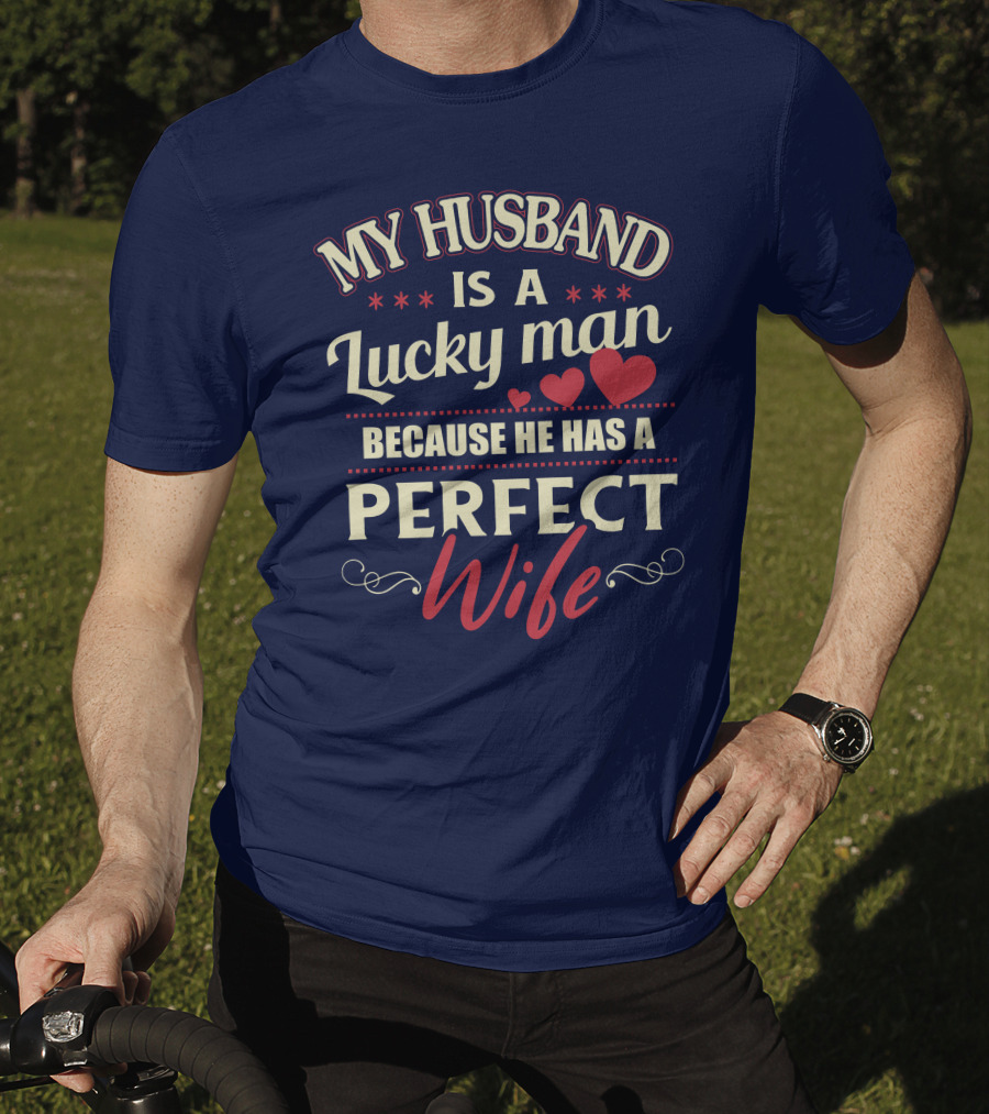 My Husband Is A Lucky Man Because He Has A Perfect Wife T-Shirt