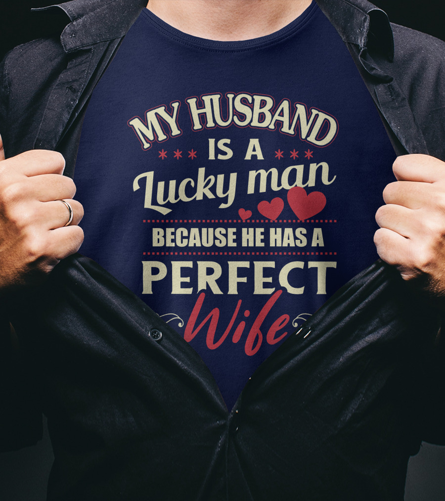 My Husband Is A Lucky Man Because He Has A Perfect Wife T-Shirt