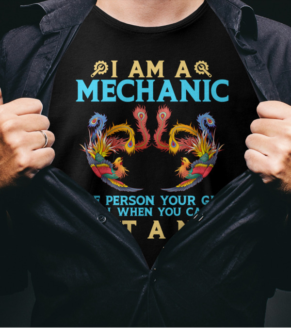 I Am A Mechanic The Person Your Girl Calls When You Can't Bust A Nut Phoenix Design Phien Ban Phuong Hoang Lua T-Shirt