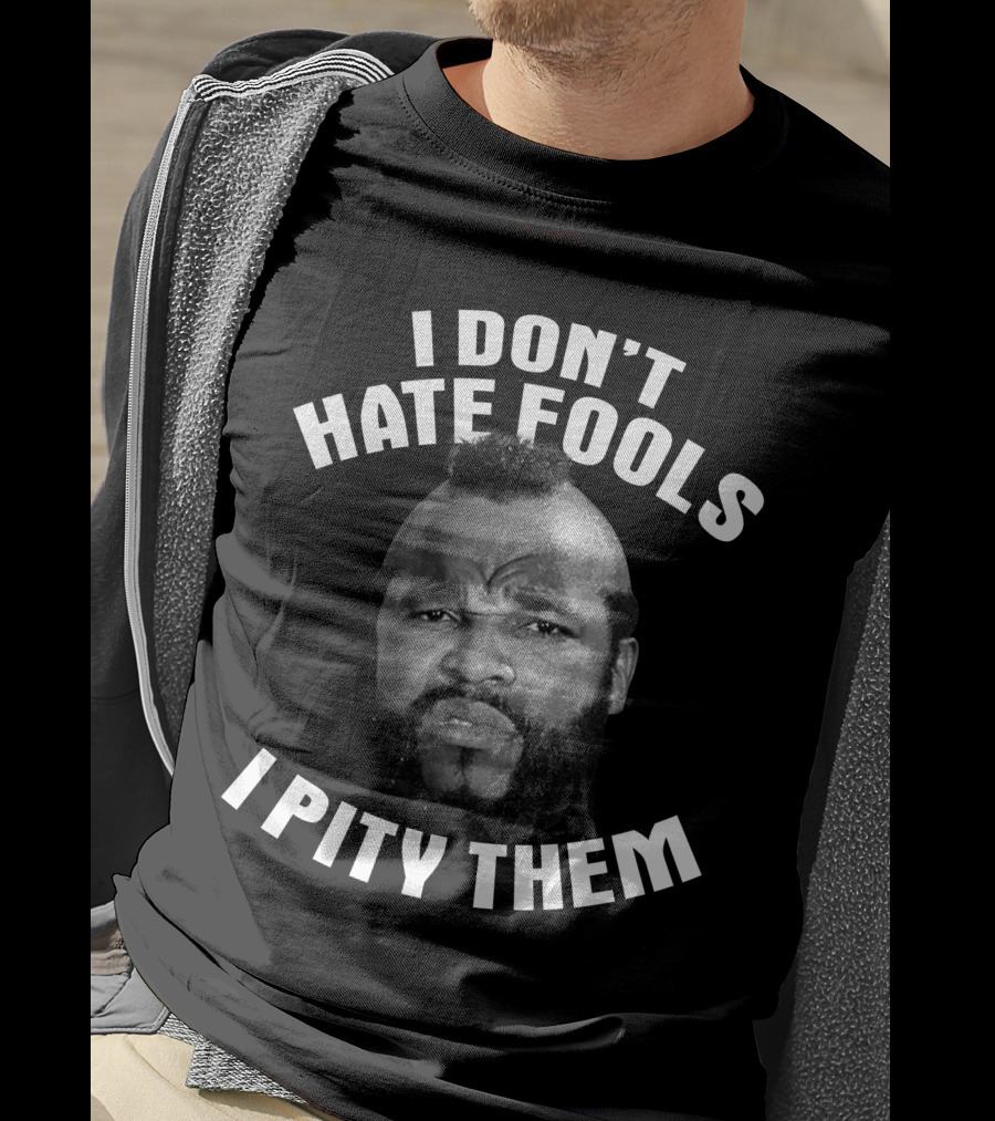 I Don't Hate Fools I Pity Them T-Shirt