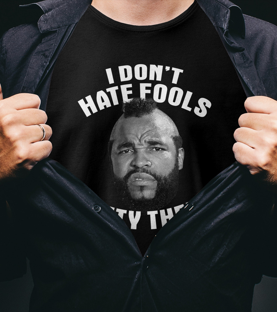 I Don't Hate Fools I Pity Them T-Shirt