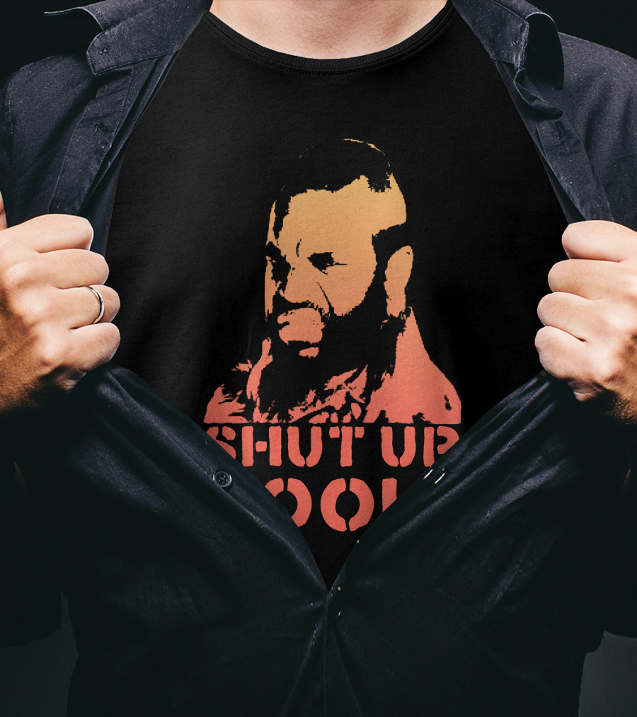 SHUT UP FOOL T-Shirt