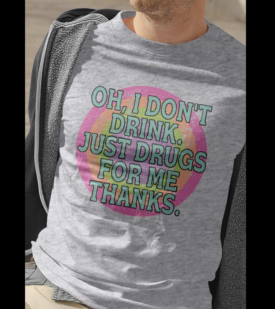 Oh I Don’t Drink Just Drugs For Me Thanks Retro Colorful Circle T-Shirt