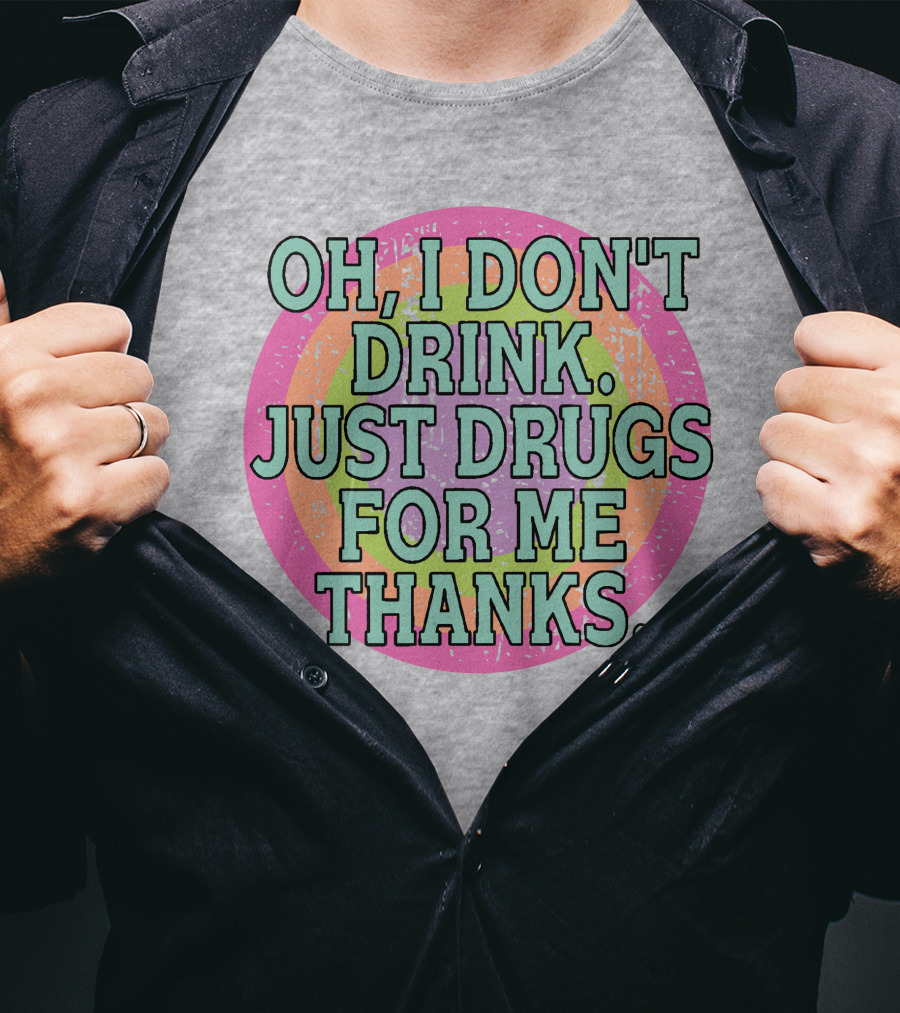 Oh I Don’t Drink Just Drugs For Me Thanks Retro Colorful Circle T-Shirt