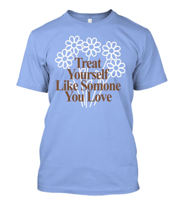 Treat Yourself Like Someone You Love Floral Design With Positive Message T-Shirt