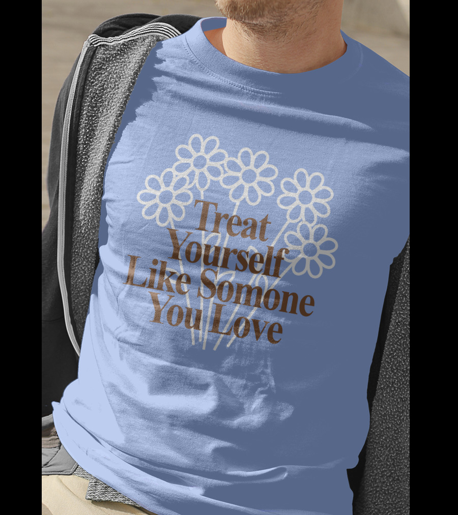 Treat Yourself Like Someone You Love Floral Design With Positive Message T-Shirt