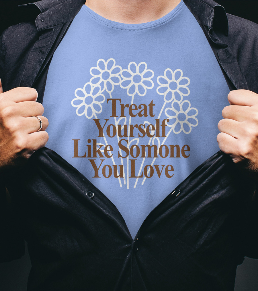 Treat Yourself Like Someone You Love Floral Design With Positive Message T-Shirt