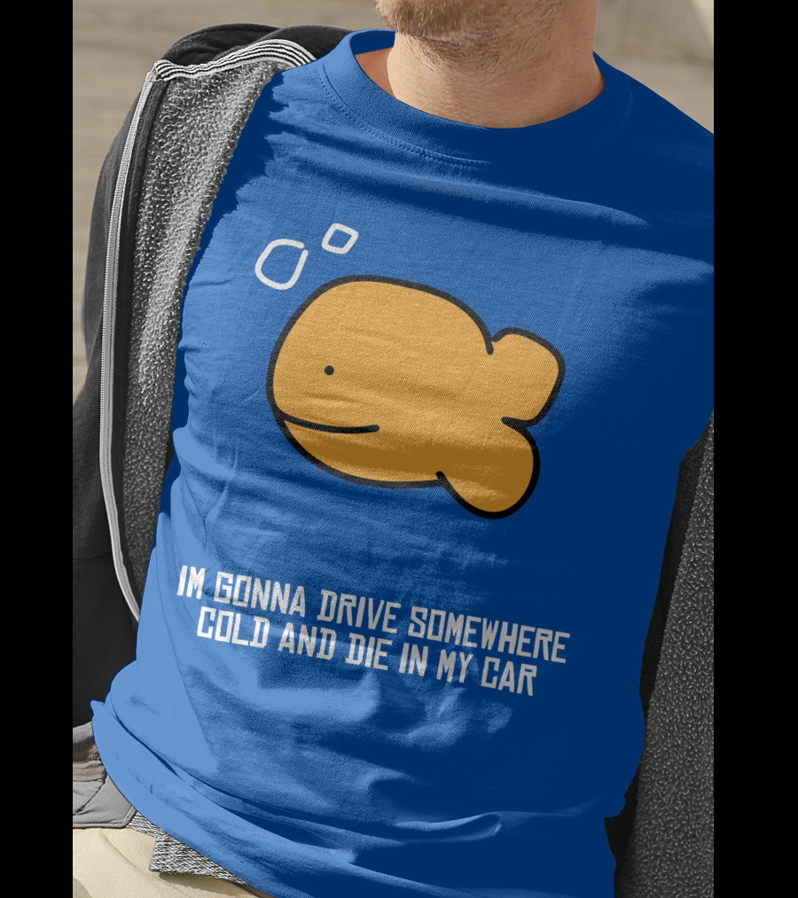 Im Gonna Drive Somewhere Cold And Die In My Car Martín Goldfish T-Shirt