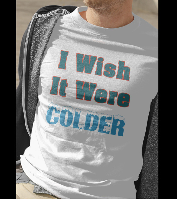 I Wish It Were Colder Mike Mcdaniel T-Shirt