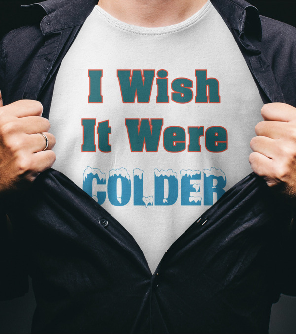 I Wish It Were Colder Mike Mcdaniel T-Shirt