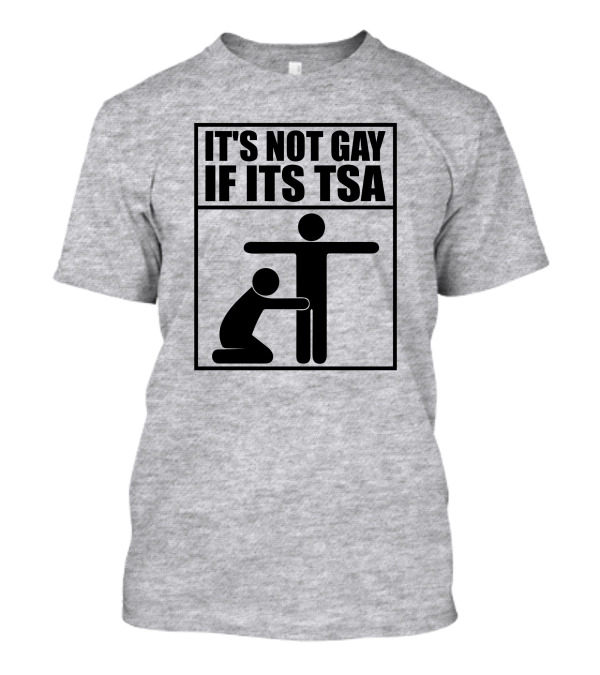 IT'S NOT GAY IF ITS TSA T-Shirt