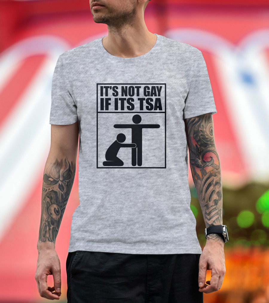 IT'S NOT GAY IF ITS TSA T-Shirt