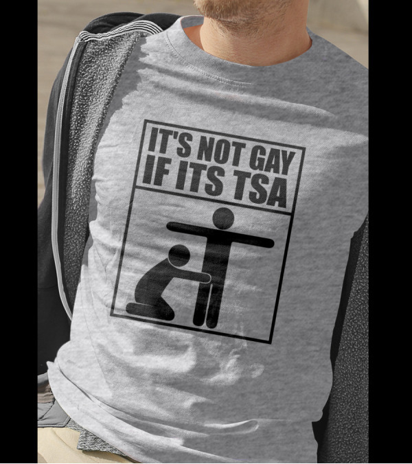 IT'S NOT GAY IF ITS TSA T-Shirt