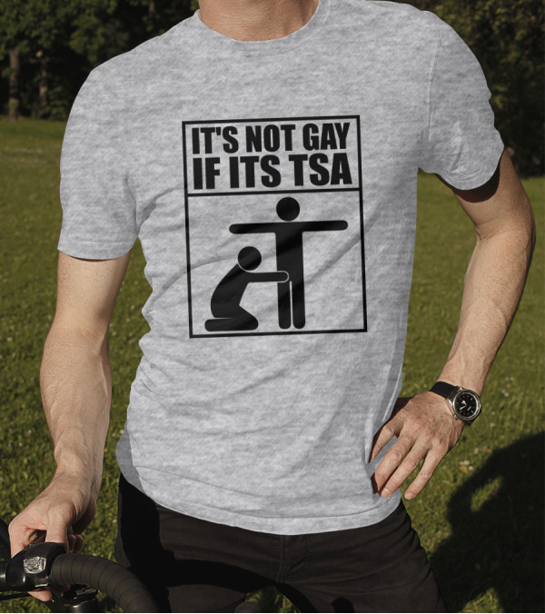IT'S NOT GAY IF ITS TSA T-Shirt