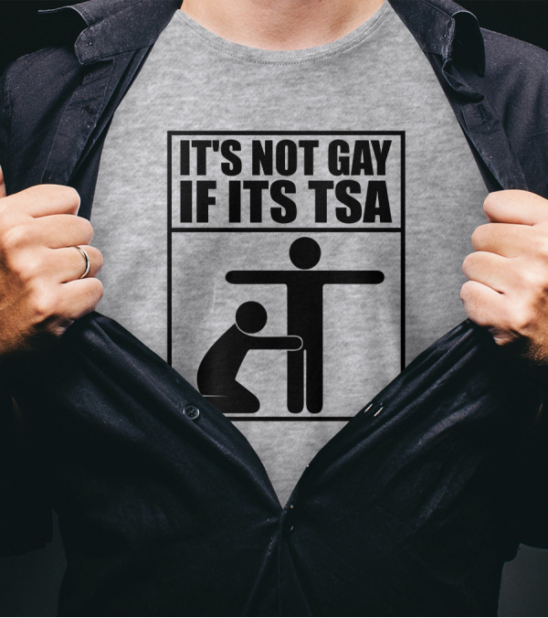 IT'S NOT GAY IF ITS TSA T-Shirt