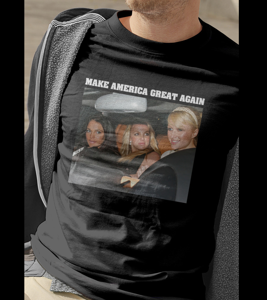 Make America Great Again Britney Spears Paris Hilton Lindsay Lohan T-Shirt