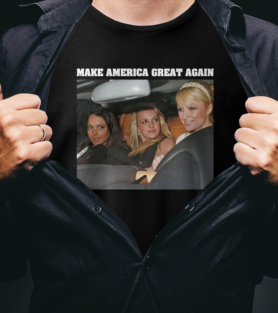 Make America Great Again Britney Spears Paris Hilton Lindsay Lohan T-Shirt