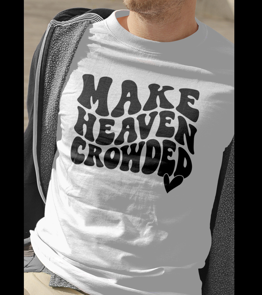 Make Heaven Crowded Bold Text With Heart T-Shirt