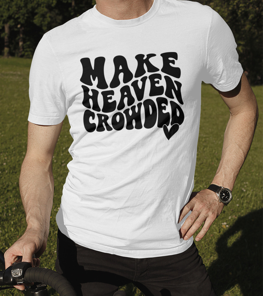 Make Heaven Crowded Bold Text With Heart T-Shirt