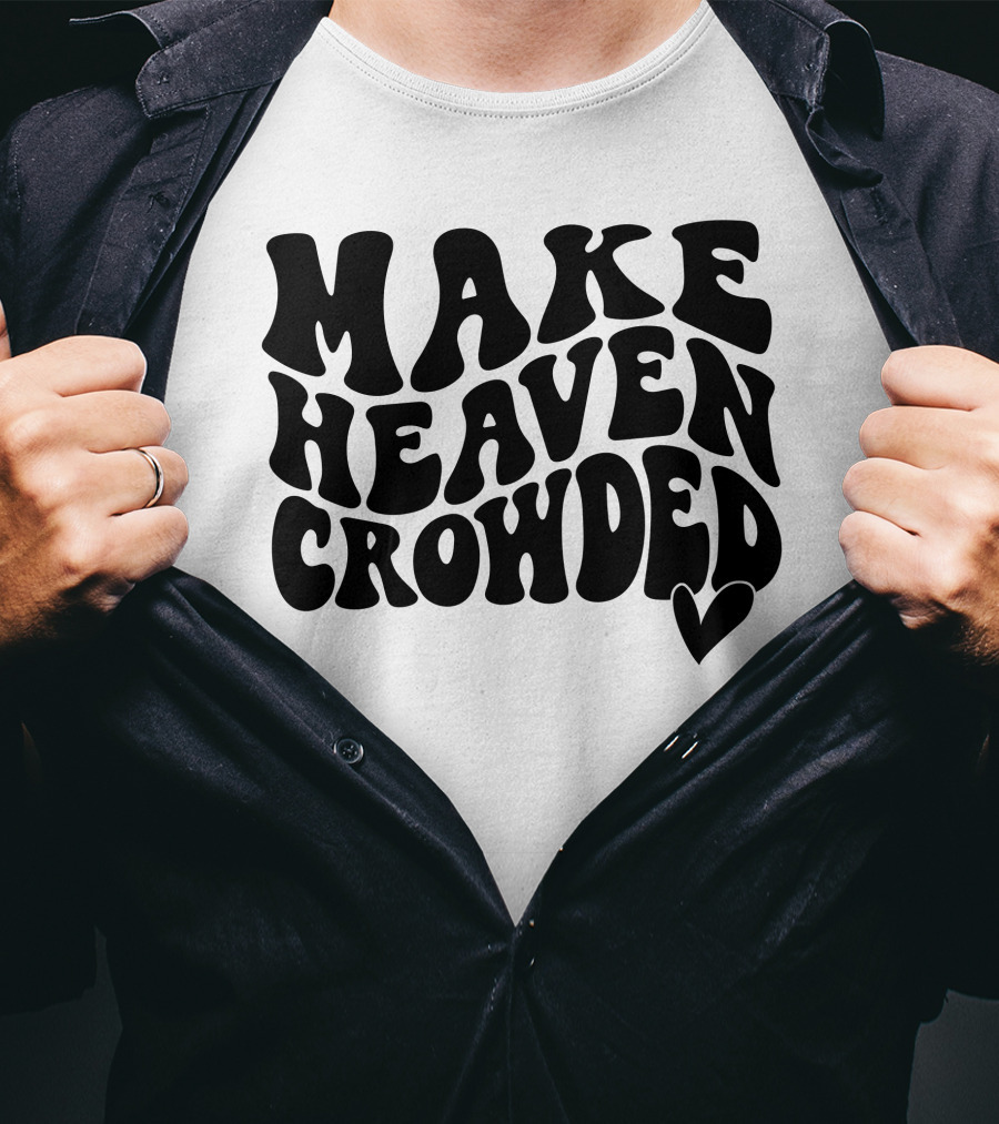 Make Heaven Crowded Bold Text With Heart T-Shirt