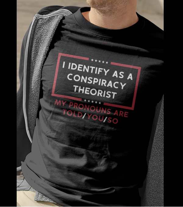 I Identify As A Conspiracy Theorist My Pronouns Are Told You So Stars T-Shirt