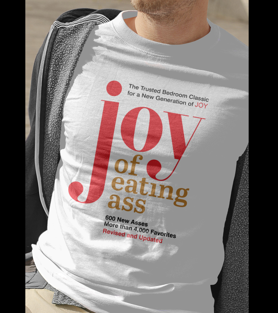 Joy Of Eating Ass Trusted Bedroom Classic Revised And Updated 600 New Asses T-Shirt