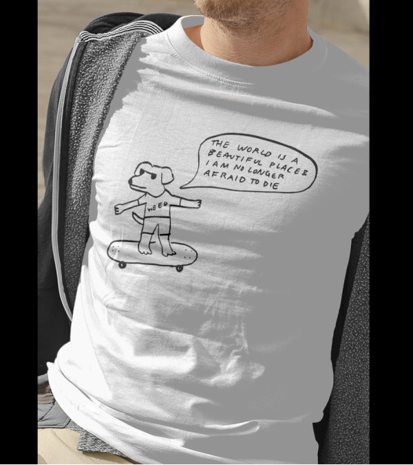 The World Is A Beautiful Place And I Am No Longer Afraid To Die Weed Skateboarding Dog T-Shirt