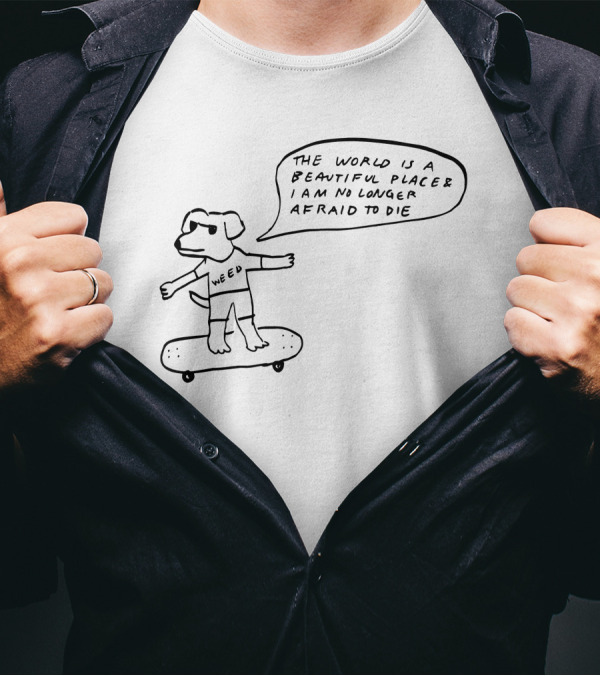 The World Is A Beautiful Place And I Am No Longer Afraid To Die Weed Skateboarding Dog T-Shirt