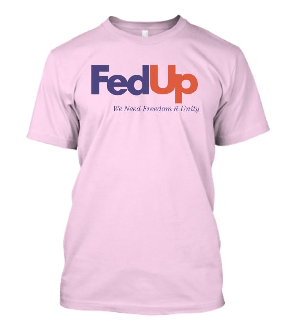 FedUp We Need Freedom And Unity T-Shirt