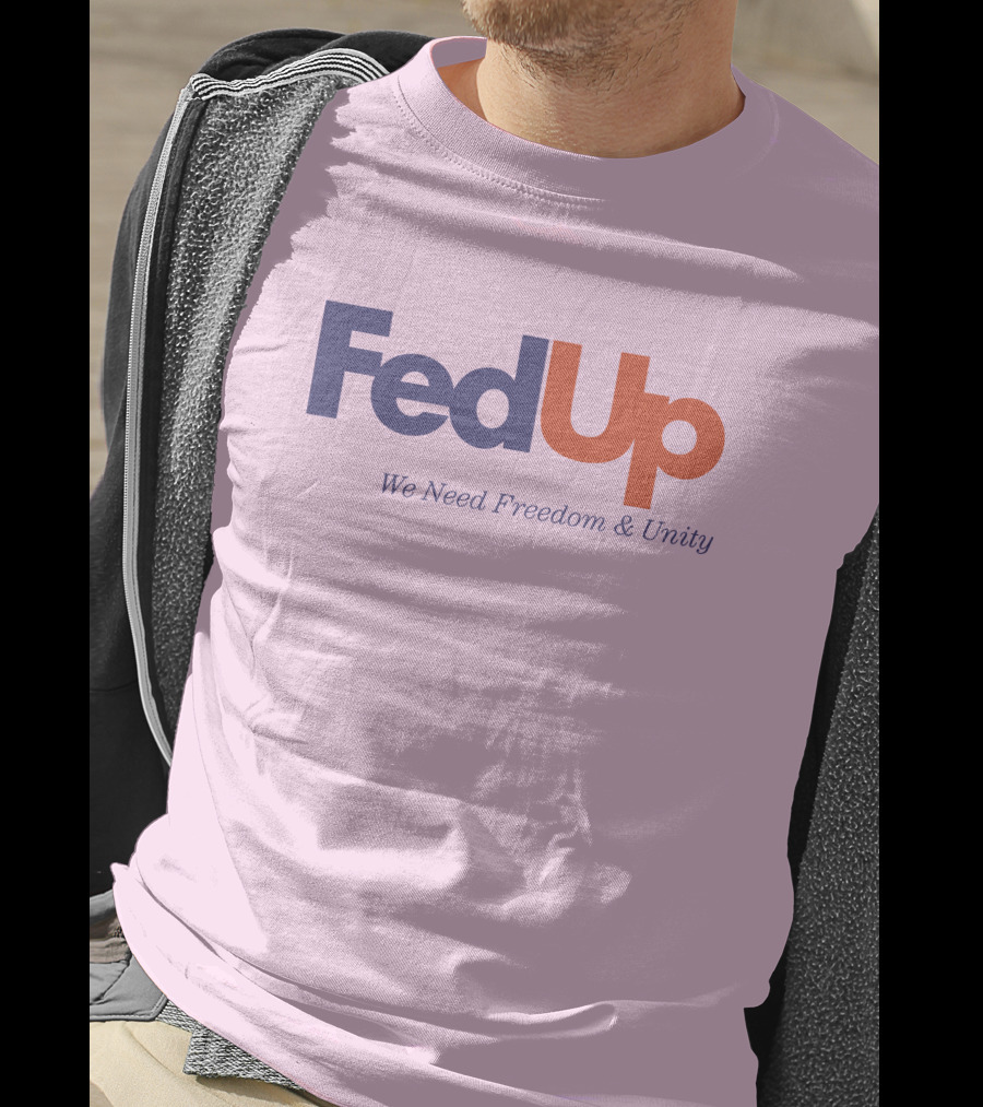FedUp We Need Freedom And Unity T-Shirt