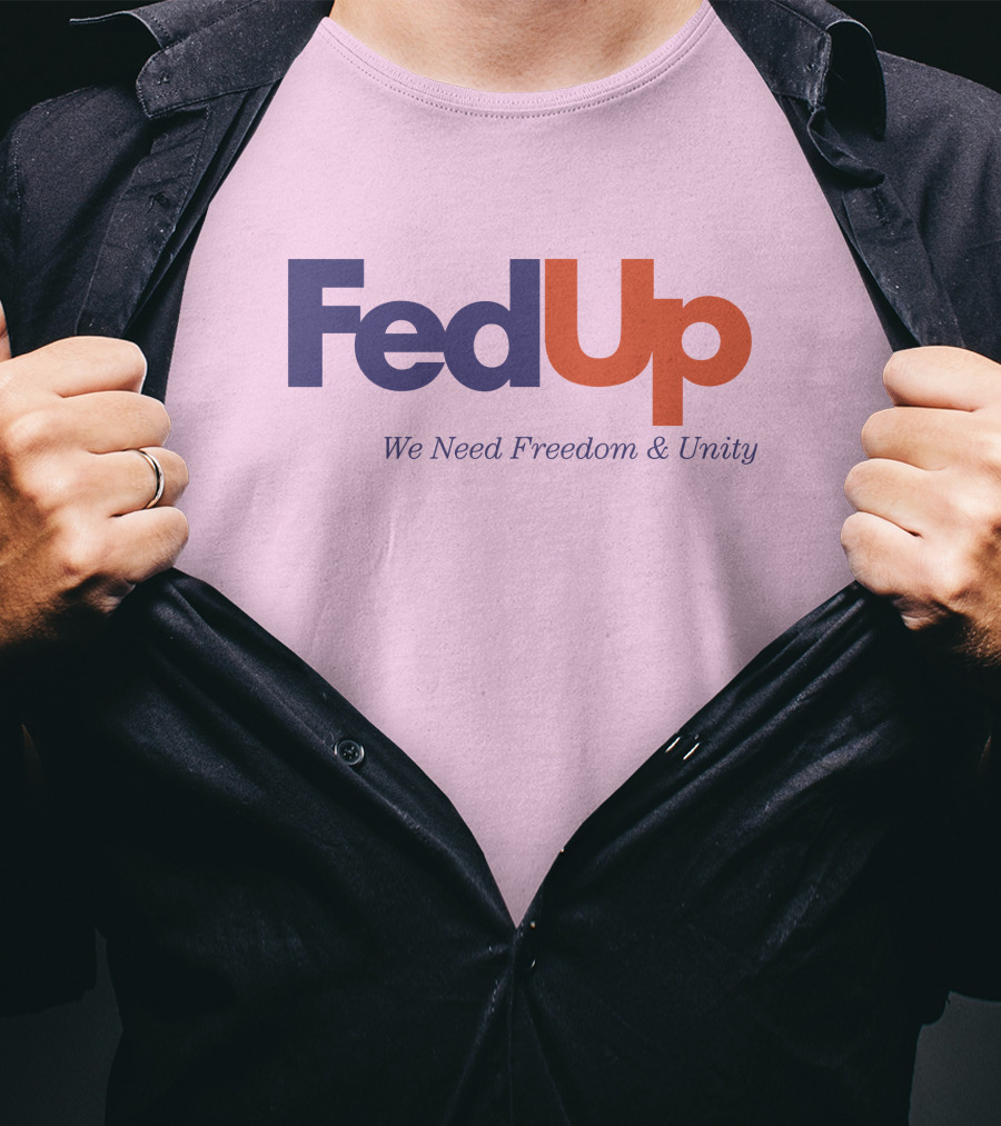 FedUp We Need Freedom And Unity T-Shirt