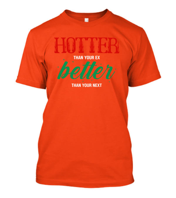 Hotter Than Your Ex Better Than Your Next Red Green Text T-Shirt