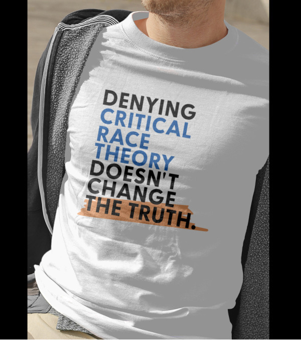 Denying Critical Race Theory Doesn't Change The Truth Sentence In Bold Colors T-Shirt