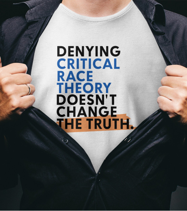 Denying Critical Race Theory Doesn't Change The Truth Sentence In Bold Colors T-Shirt