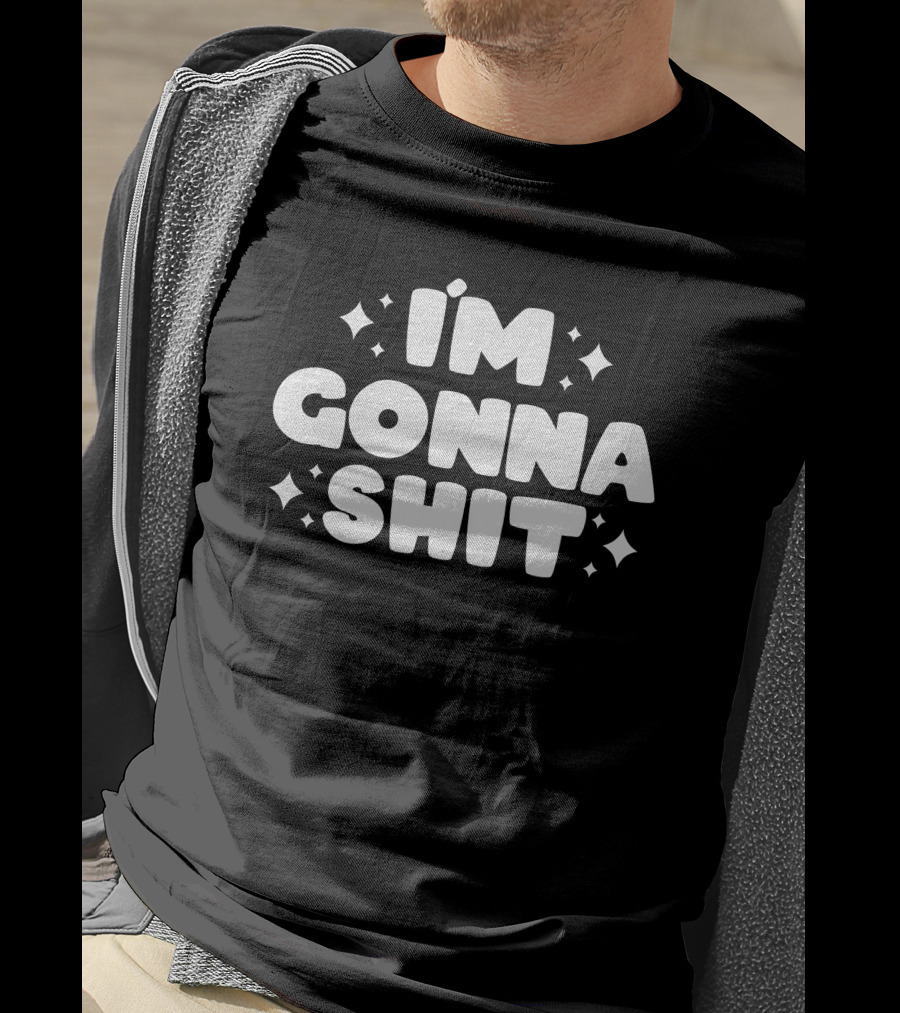 I'm Gonna Shit Bold Statement Humor Phrase T-Shirt