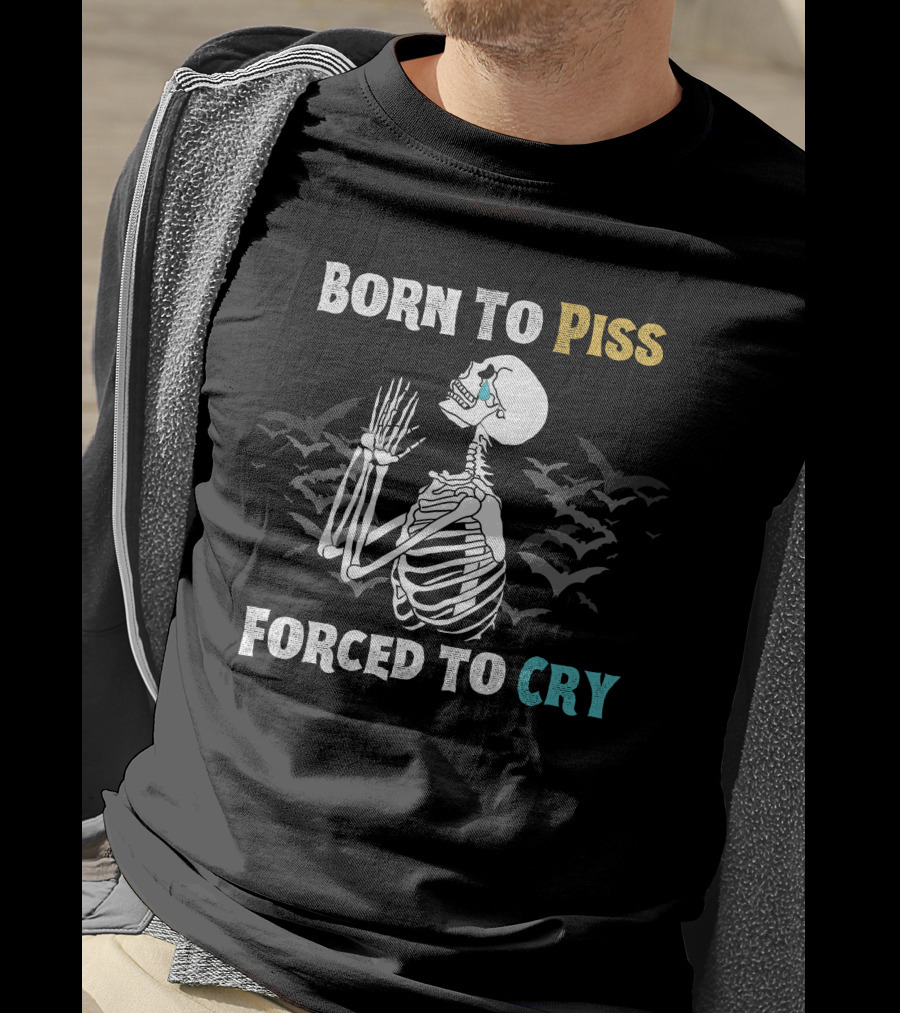 Born To Piss Forced To Cry Skeleton With Bats T-Shirt